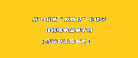 用AI打造“反直觉”心理学短视频的流量密码