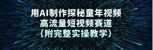 用AI制作探秘童年视频，高流量短视频赛道