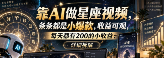 靠AI做星座视频，条条都是小爆款，收益可观，每天都有200的小收益，详细拆解