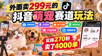 抖音萌宠赛道玩法，实操270粉卖了4000单