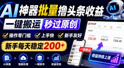 AI神器批量撸头条收益，一键搬运秒过原创，新手每天稳定200+